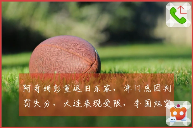 阿奇姆彭重返旧东家,津门虎因判罚失分,大连表现受限,李国旭突破对抗